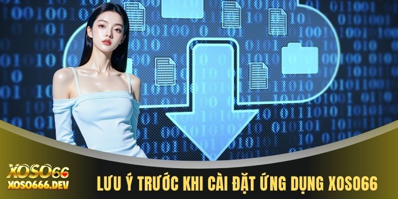 Tải app XOSO66 3 Lưu ý trước khi cài đặt ứng dụng XOSO66
